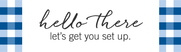 Hello There – Let’s get you set up